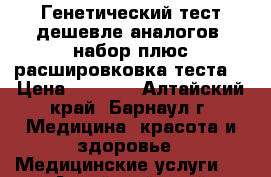 Генетический тест дешевле аналогов (набор плюс расшировковка теста) › Цена ­ 7 700 - Алтайский край, Барнаул г. Медицина, красота и здоровье » Медицинские услуги   . Алтайский край